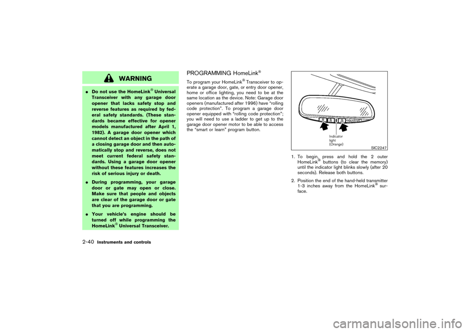 NISSAN 350Z 2004 Z33 Owners Manual WARNING
Do not use the HomeLink
Universal
Transceiver with any garage door
opener that lacks safety stop and
reverse features as required by fed-
eral safety standards. (These stan-
dards became effe