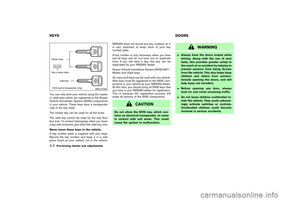 NISSAN 350Z 2004 Z33 Owners Manual You can only drive your vehicle using the master
or valet keys which are registered to the Nissan
Vehicle Immobilizer System (NVIS) components
in your vehicle. These keys have a transponder
chip in th