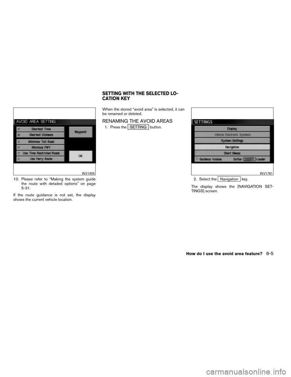 NISSAN ARMADA 2004 1.G Navigation Manual 10. Please refer to “Making the system guide
the route with detailed options” on page
5-31.
If the route guidance is not set, the display
shows the current vehicle location.When the stored “avoi