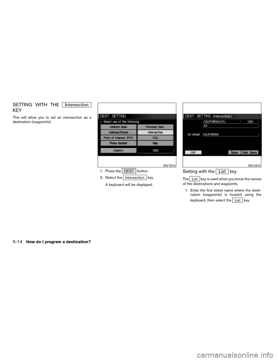 NISSAN ARMADA 2004 1.G Navigation Manual SETTING WITH THEIntersection
KEY
This will allow you to set an intersection as a
destination (waypoints) .
1. Press the DEST button.
2. Select the
Intersection key.
A keyboard will be displayed.
Setti