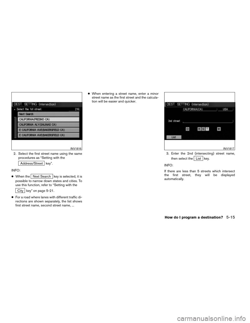 NISSAN ARMADA 2004 1.G Navigation Manual 2. Select the first street name using the same
procedures as “Setting with the
Address/Street key”.
INFO:
cWhen the
Next Search key is selected, it is
possible to narrow down states and cities. To