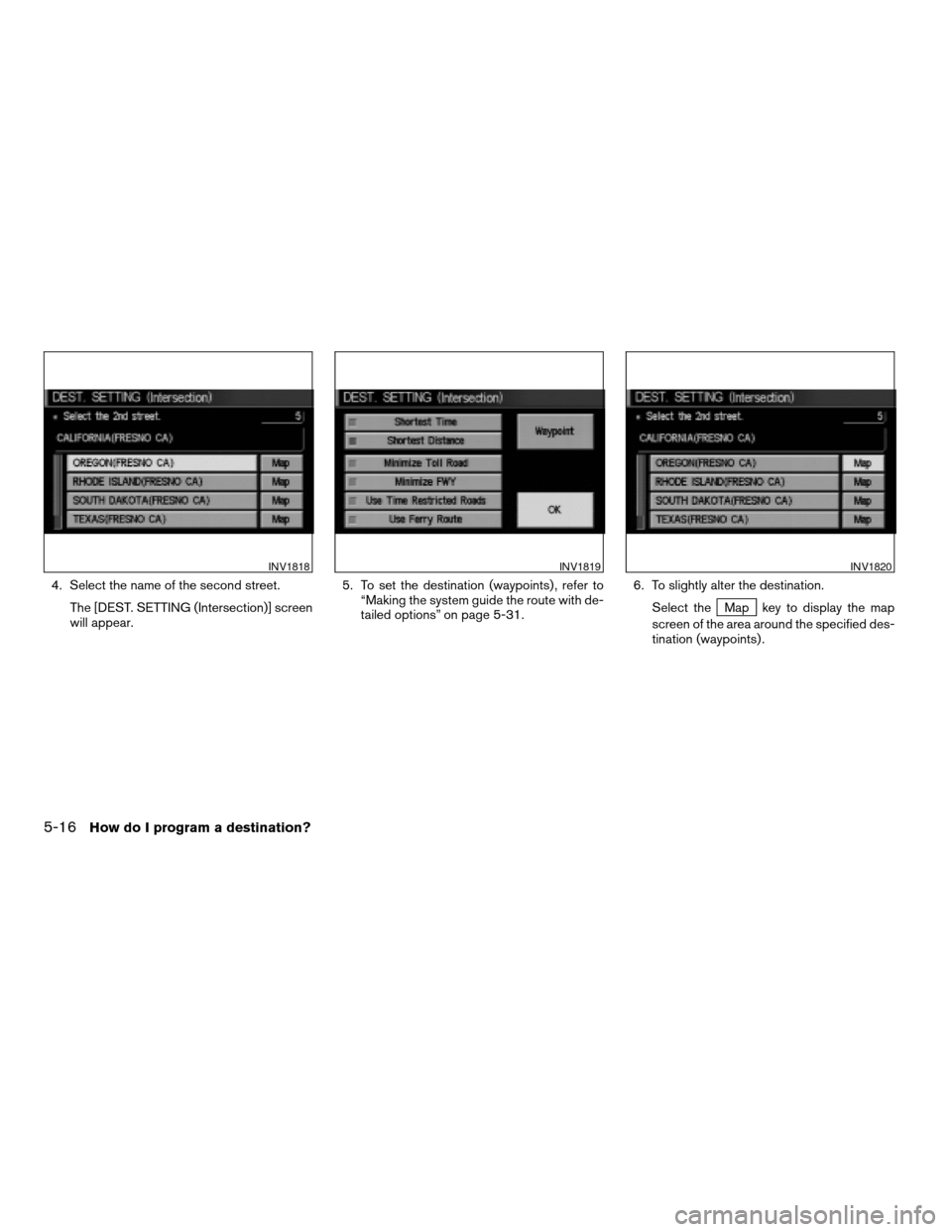 NISSAN ARMADA 2004 1.G Navigation Manual 4. Select the name of the second street.
The [DEST. SETTING (Intersection)] screen
will appear.5. To set the destination (waypoints) , refer to
“Making the system guide the route with de-
tailed opt
