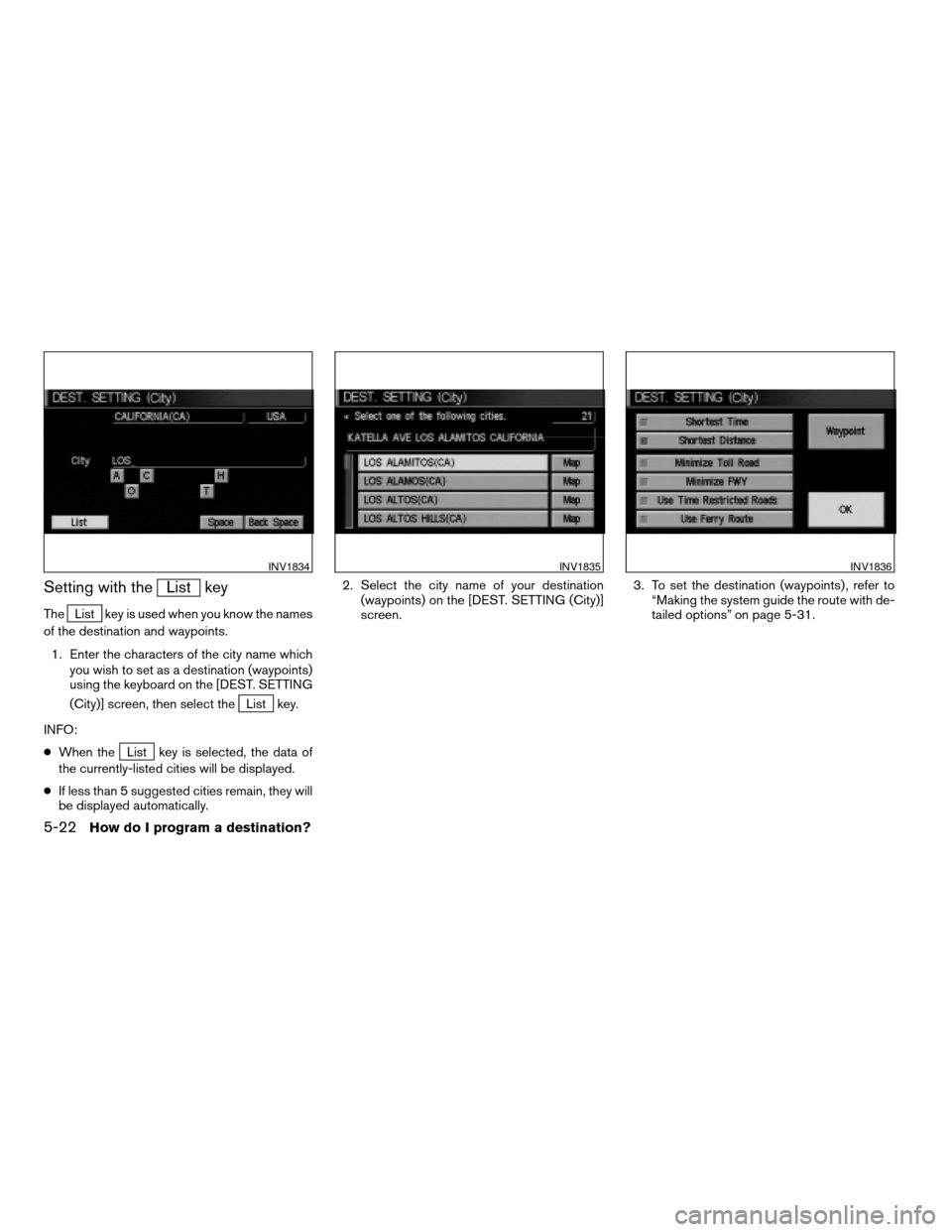 NISSAN ARMADA 2004 1.G Navigation Manual Setting with theList key
TheList key is used when you know the names
of the destination and waypoints.
1. Enter the characters of the city name which
you wish to set as a destination (waypoints)
using