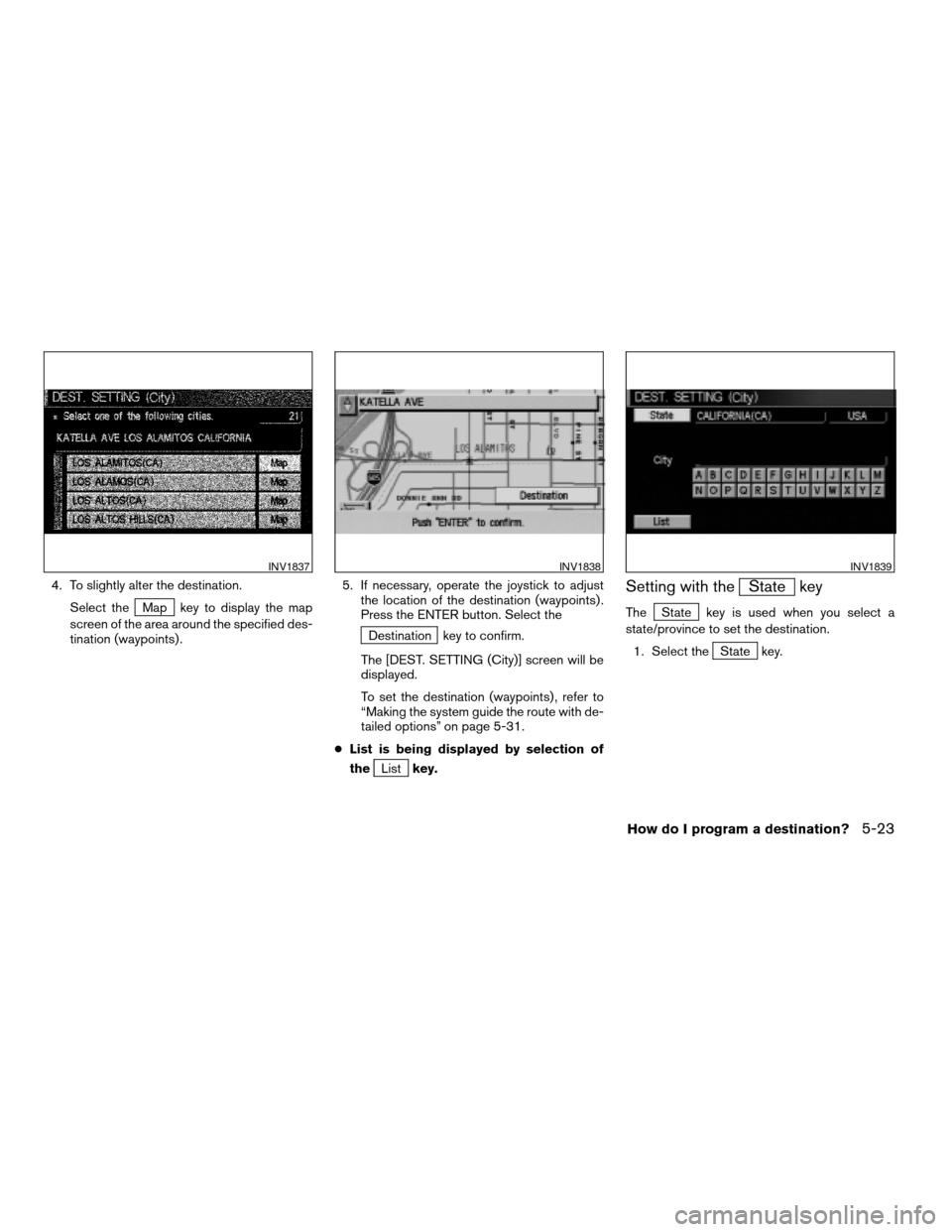 NISSAN ARMADA 2004 1.G Navigation Manual 4. To slightly alter the destination.
Select the
Map key to display the map
screen of the area around the specified des-
tination (waypoints) .5. If necessary, operate the joystick to adjust
the locat