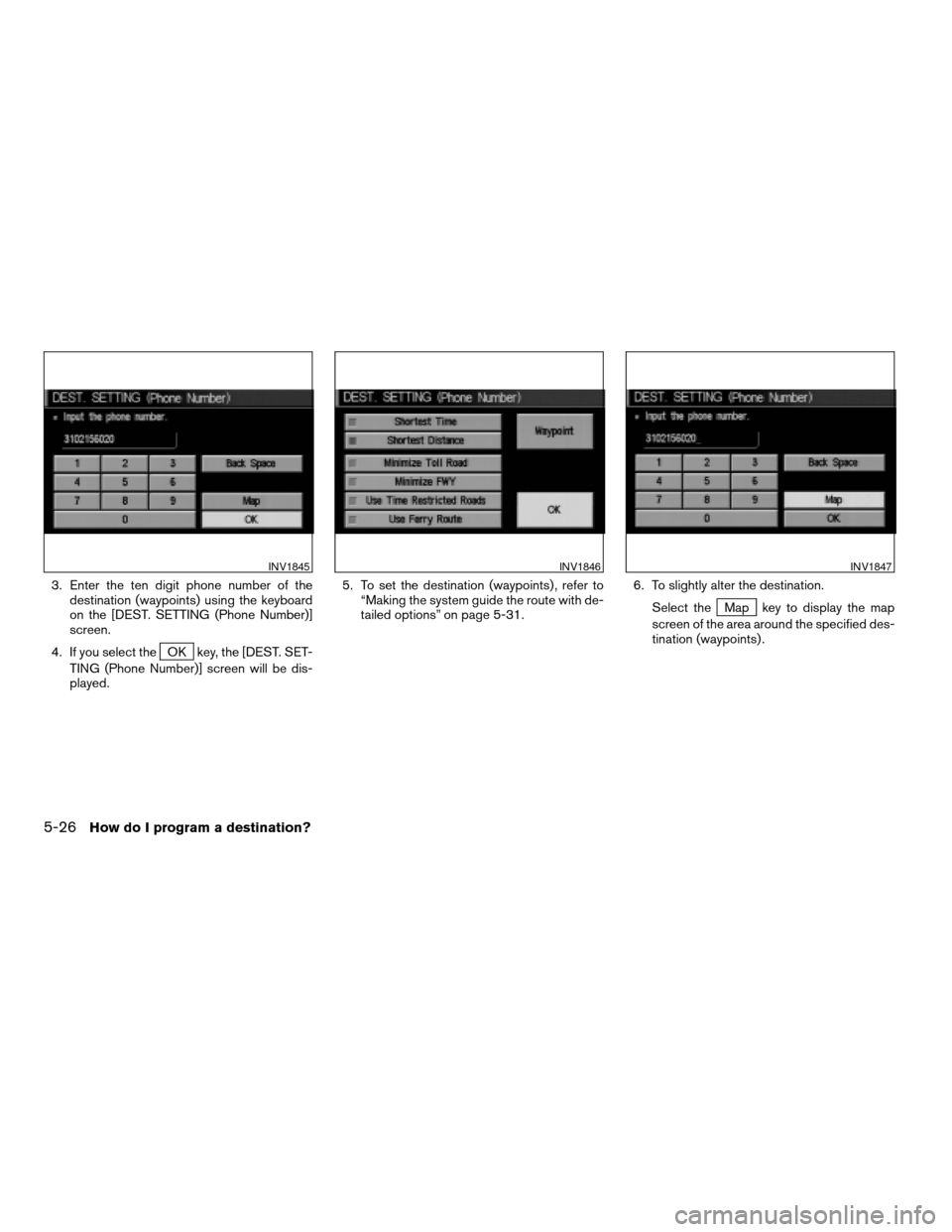 NISSAN ARMADA 2004 1.G Navigation Manual 3. Enter the ten digit phone number of the
destination (waypoints) using the keyboard
on the [DEST. SETTING (Phone Number)]
screen.
4. If you select the
OK key, the [DEST. SET-
TING (Phone Number)] sc