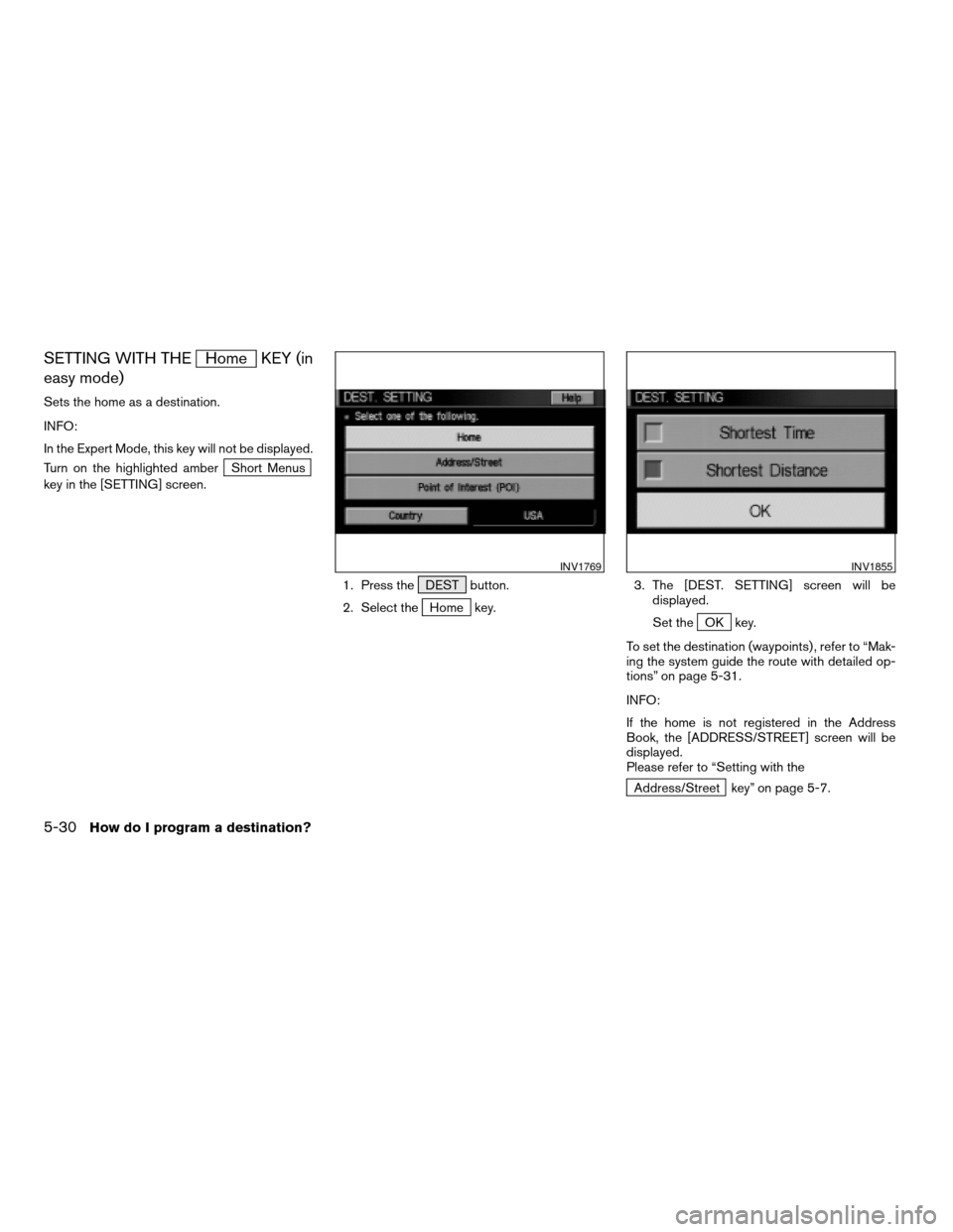 NISSAN ARMADA 2004 1.G Navigation Manual SETTING WITH THEHome KEY (in
easy mode)
Sets the home as a destination.
INFO:
In the Expert Mode, this key will not be displayed.
Turn on the highlighted amber
Short Menus
key in the [SETTING] screen.