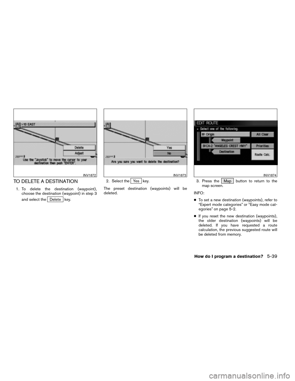 NISSAN ARMADA 2004 1.G Navigation Manual TO DELETE A DESTINATION
1. To delete the destination (waypoint) ,
choose the destination (waypoint) in step 3
and select the
Delete key.2. Select the
Yes key.
The preset destination (waypoints) will b