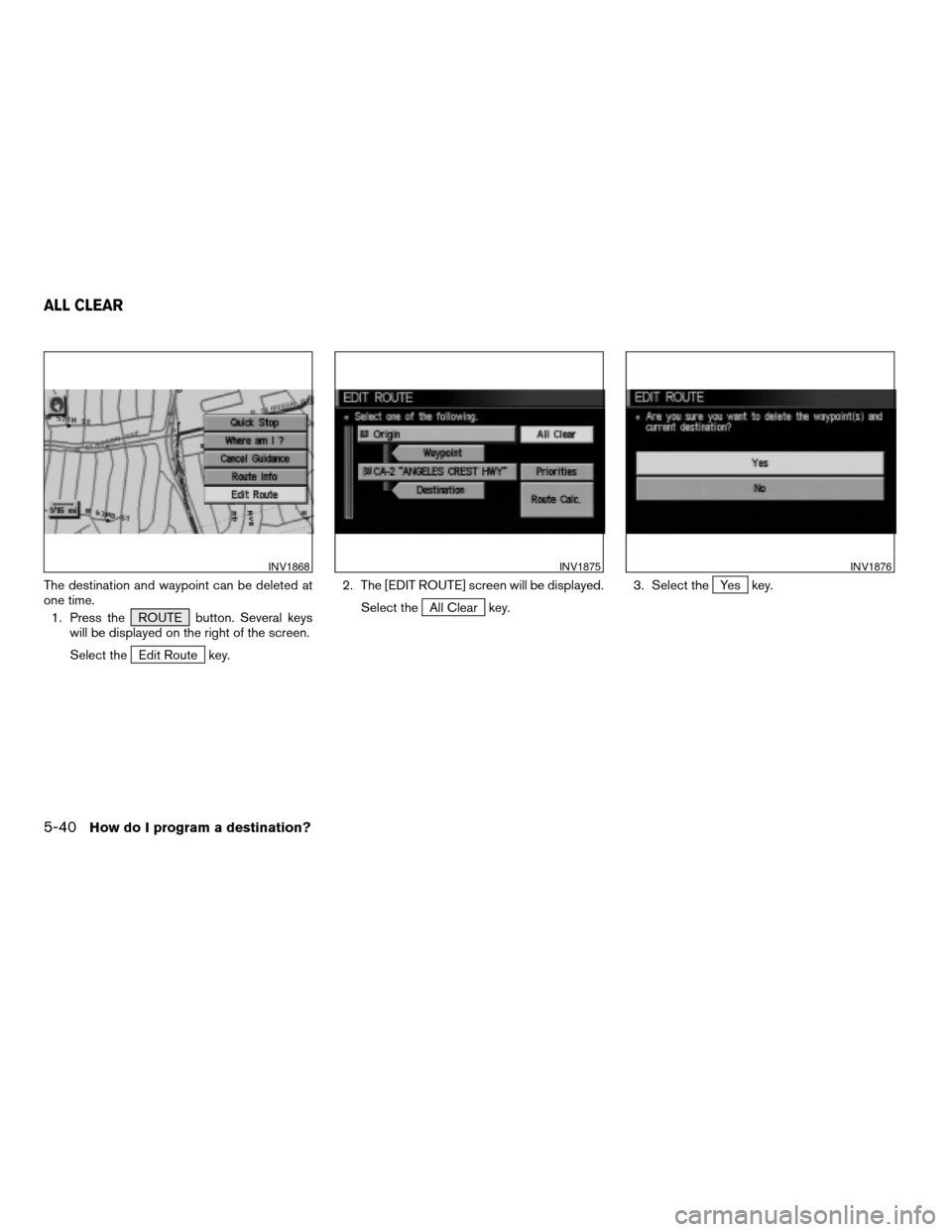 NISSAN ARMADA 2004 1.G Navigation Manual The destination and waypoint can be deleted at
one time.
1. Press the ROUTE button. Several keys
will be displayed on the right of the screen.
Select the
Edit Route key.2. The [EDIT ROUTE] screen will