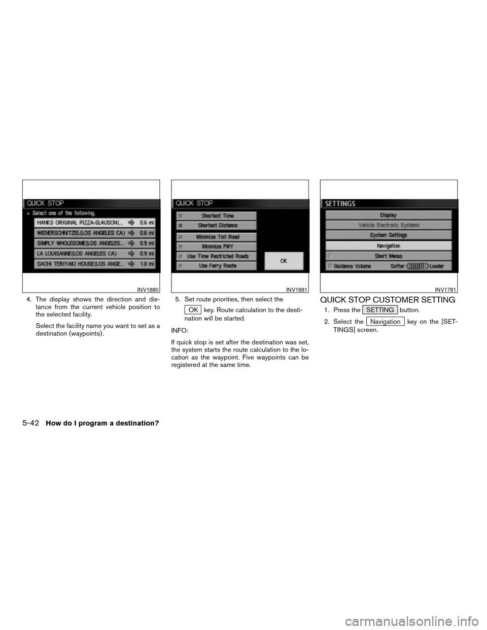 NISSAN ARMADA 2004 1.G Navigation Manual 4. The display shows the direction and dis-
tance from the current vehicle position to
the selected facility.
Select the facility name you want to set as a
destination (waypoints) .5. Set route priori
