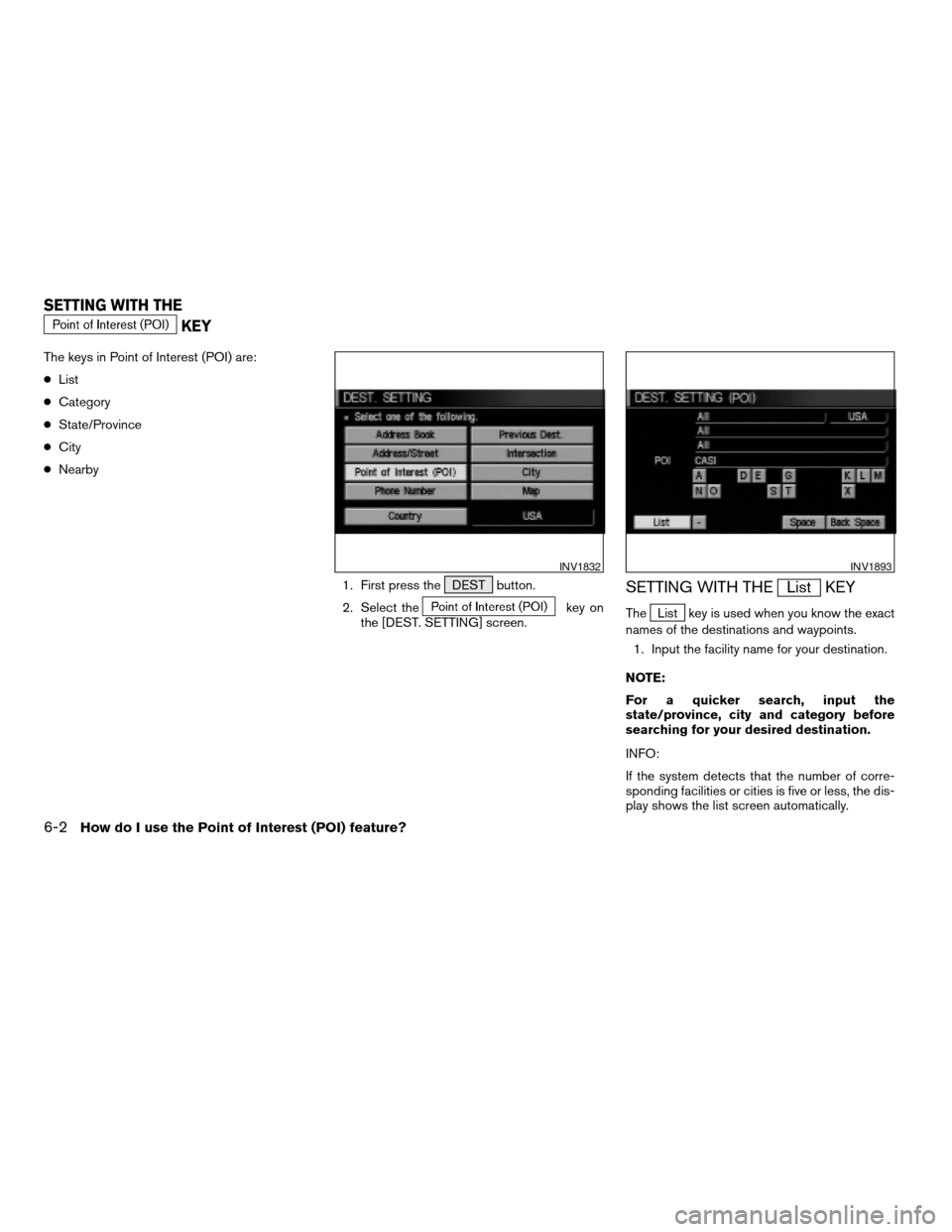 NISSAN ARMADA 2004 1.G Navigation Manual The keys in Point of Interest (POI) are:
cList
cCategory
cState/Province
cCity
cNearby
1. First press the DEST button.
2. Select the
key on
the [DEST. SETTING] screen.
SETTING WITH THEList KEY
TheList