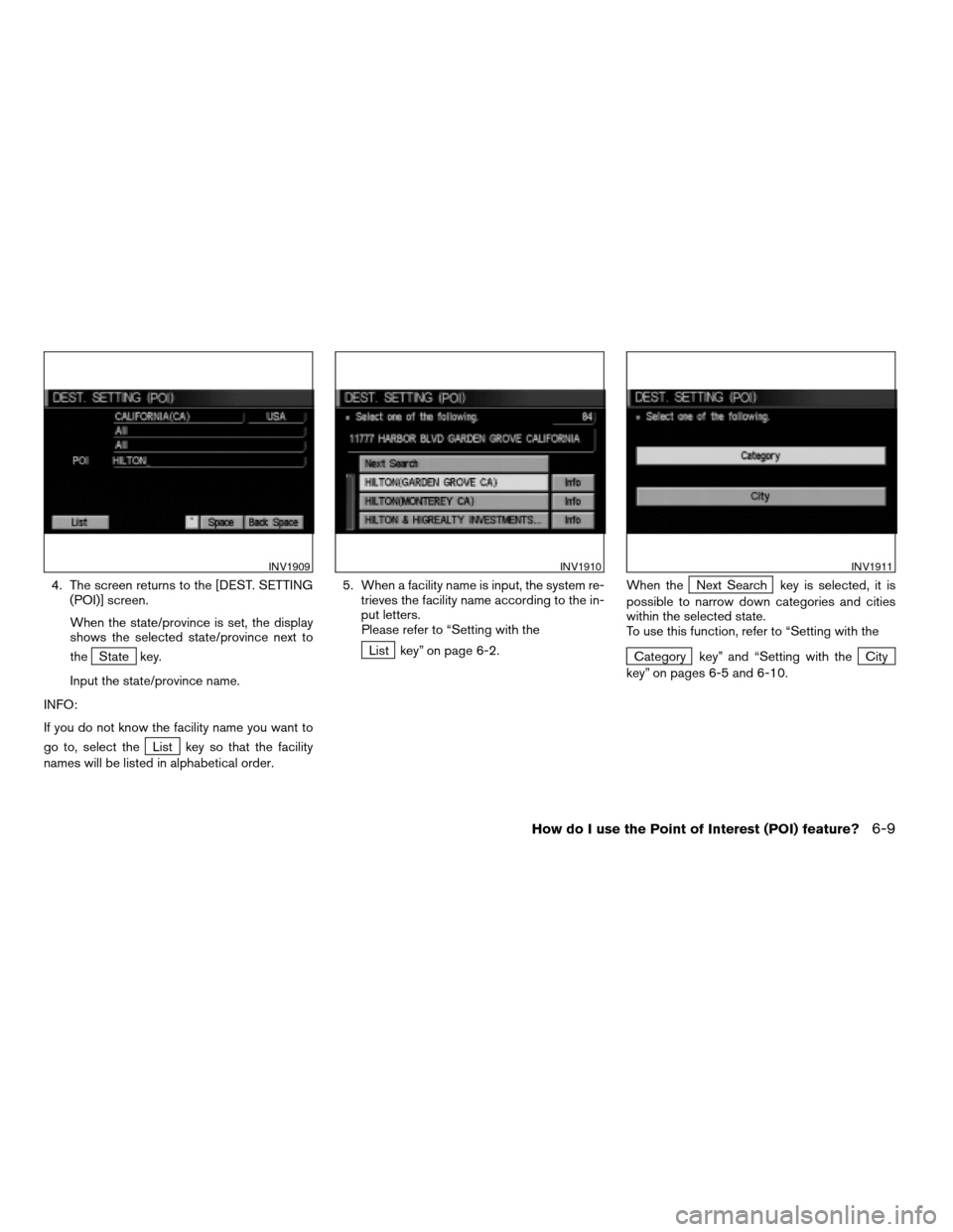 NISSAN ARMADA 2004 1.G Navigation Manual 4. The screen returns to the [DEST. SETTING
(POI)] screen.
When the state/province is set, the display
shows the selected state/province next to
the
State key.
Input the state/province name.
INFO:
If 