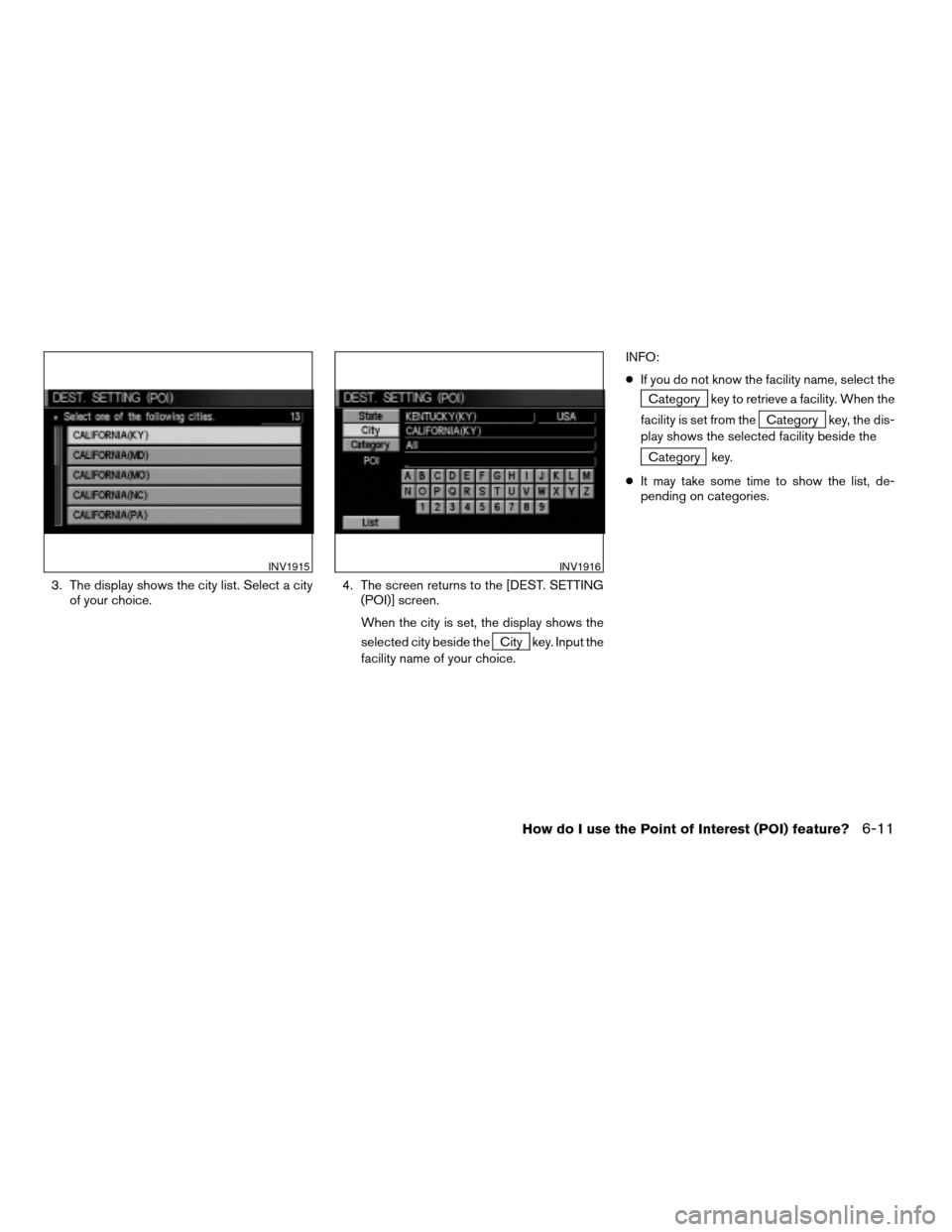 NISSAN ARMADA 2004 1.G Navigation Manual 3. The display shows the city list. Select a city
of your choice.4. The screen returns to the [DEST. SETTING
(POI)] screen.
When the city is set, the display shows the
selected city beside the
City ke