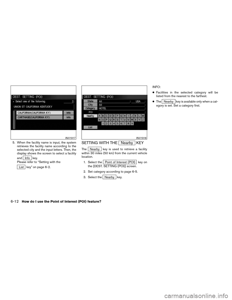 NISSAN ARMADA 2004 1.G Navigation Manual 5. When the facility name is input, the system
retrieves the facility name according to the
selected city and the input letters. Then, the
display shows the screen to select a facility
and
Info key.
P