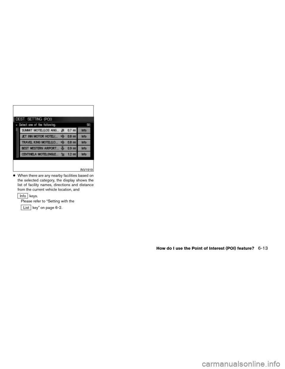 NISSAN ARMADA 2004 1.G Navigation Manual cWhen there are any nearby facilities based on
the selected category, the display shows the
list of facility names, directions and distance
from the current vehicle location, and
Info keys.
Please ref