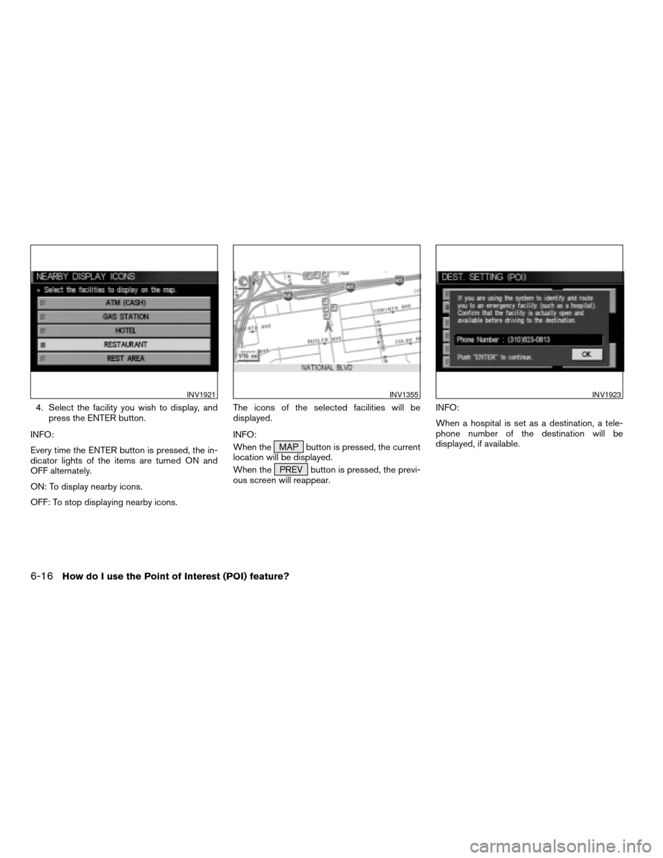 NISSAN ARMADA 2004 1.G Navigation Manual 4. Select the facility you wish to display, and
press the ENTER button.
INFO:
Every time the ENTER button is pressed, the in-
dicator lights of the items are turned ON and
OFF alternately.
ON: To disp