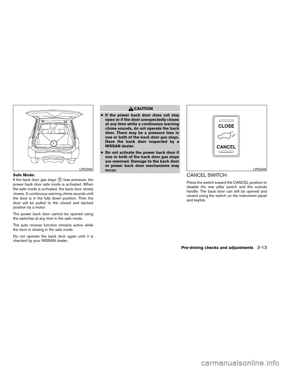 NISSAN ARMADA 2004 1.G Owners Manual Safe Mode:
If the back door gas stays
s1lose pressure, the
power back door safe mode is activated. When
the safe mode is activated, the back door slowly
closes. A continuous warning chime sounds until