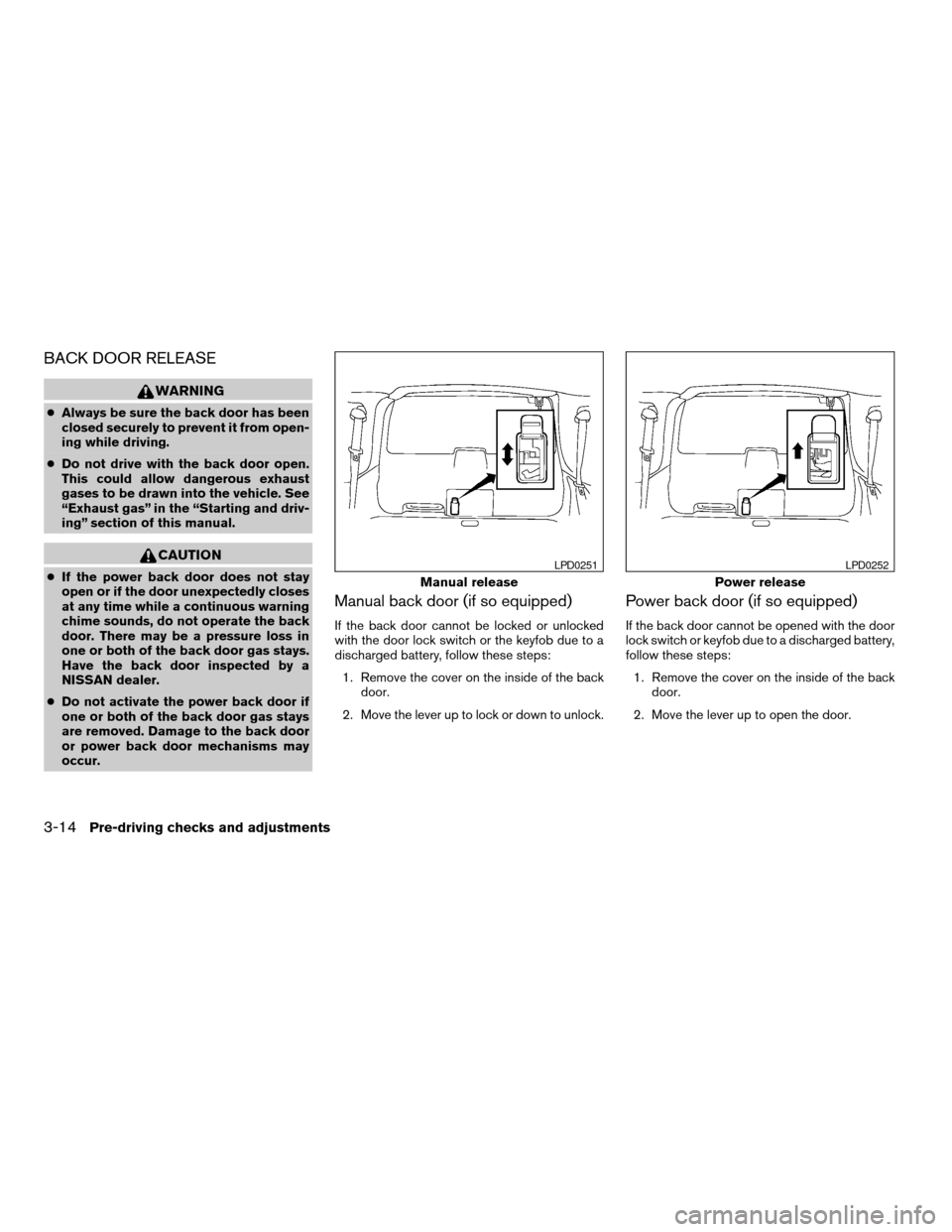 NISSAN ARMADA 2004 1.G Owners Manual BACK DOOR RELEASE
WARNING
cAlways be sure the back door has been
closed securely to prevent it from open-
ing while driving.
cDo not drive with the back door open.
This could allow dangerous exhaust
g