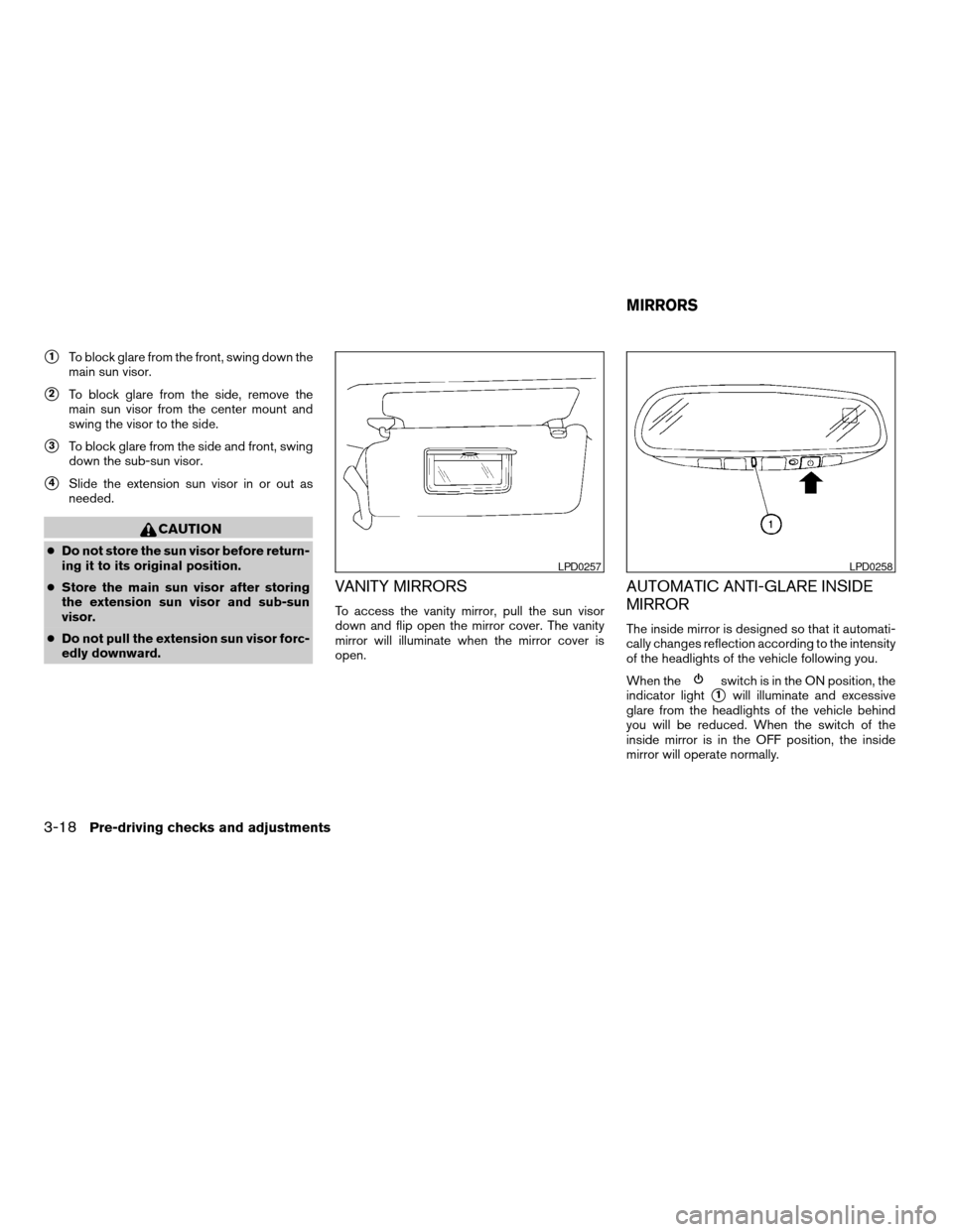 NISSAN ARMADA 2004 1.G Owners Manual s1To block glare from the front, swing down the
main sun visor.
s2To block glare from the side, remove the
main sun visor from the center mount and
swing the visor to the side.
s3To block glare from t NISSAN ARMADA 2004 1.G Owners Manual s1To block glare from the front, swing down the
main sun visor.
s2To block glare from the side, remove the
main sun visor from the center mount and
swing the visor to the side.
s3To block glare from t