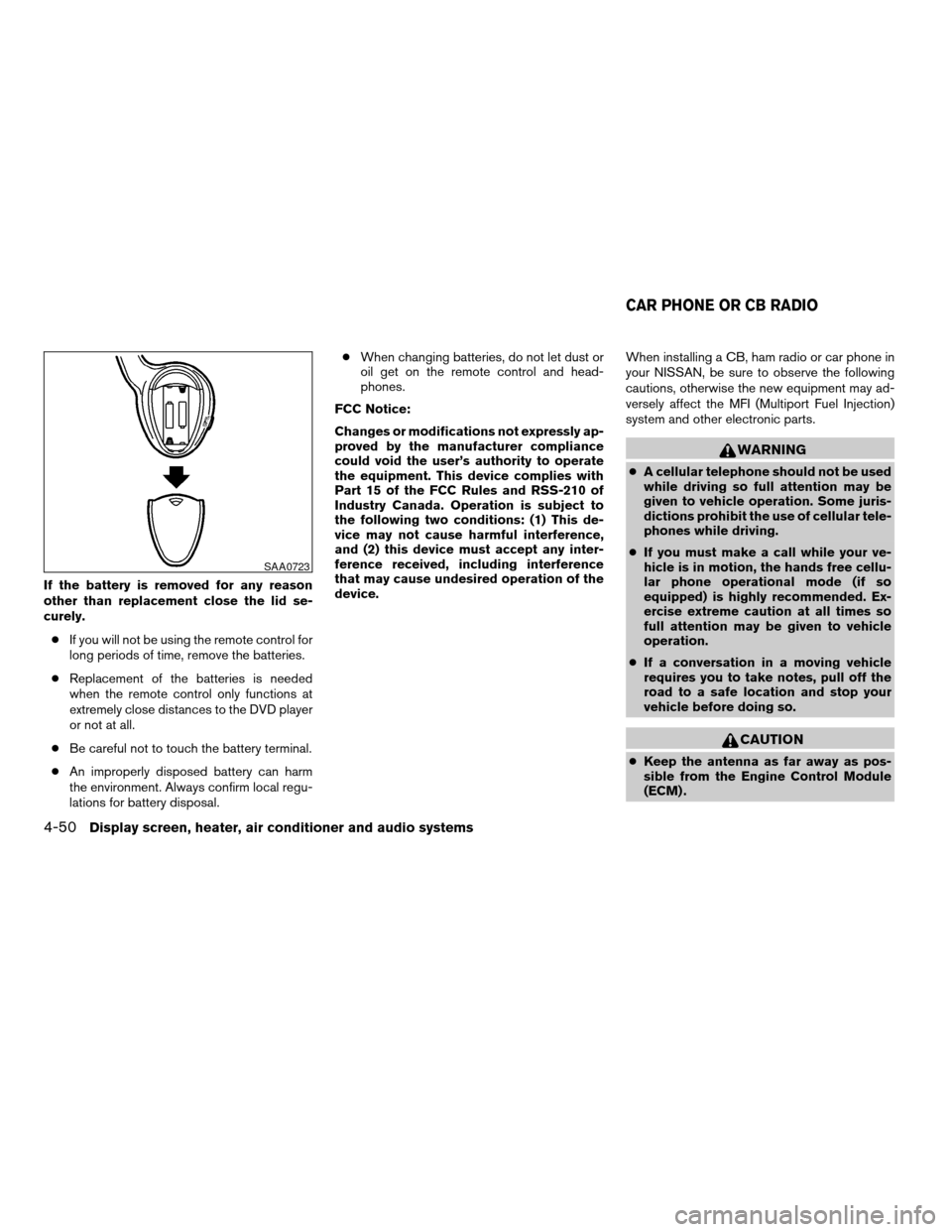 NISSAN ARMADA 2004 1.G Owners Manual If the battery is removed for any reason
other than replacement close the lid se-
curely.
cIf you will not be using the remote control for
long periods of time, remove the batteries.
cReplacement of t NISSAN ARMADA 2004 1.G Owners Manual If the battery is removed for any reason
other than replacement close the lid se-
curely.
cIf you will not be using the remote control for
long periods of time, remove the batteries.
cReplacement of t