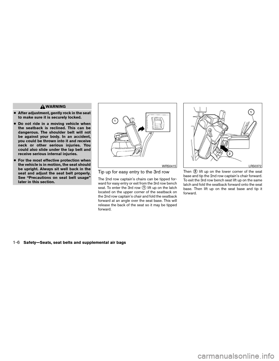 NISSAN ARMADA 2004 1.G Owners Manual WARNING
cAfter adjustment, gently rock in the seat
to make sure it is securely locked.
cDo not ride in a moving vehicle when
the seatback is reclined. This can be
dangerous. The shoulder belt will not