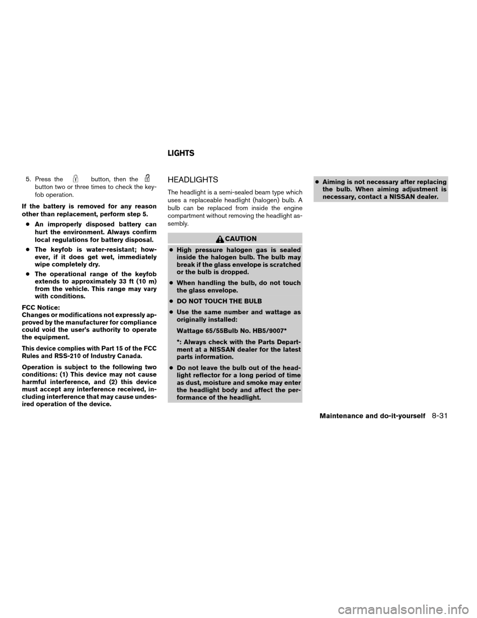 NISSAN FRONTIER 2004 D22 / 1.G Owners Manual 5. Press thebutton, then thebutton two or three times to check the key-
fob operation.
If the battery is removed for any reason
other than replacement, perform step 5.
cAn improperly disposed battery 