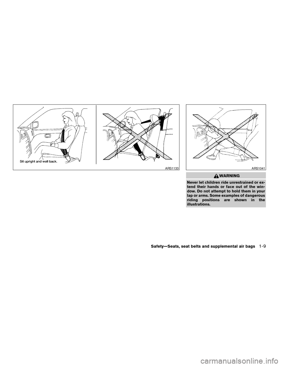 NISSAN FRONTIER 2004 D22 / 1.G Owners Manual WARNING
Never let children ride unrestrained or ex-
tend their hands or face out of the win-
dow. Do not attempt to hold them in your
lap or arms. Some examples of dangerous
riding positions are shown