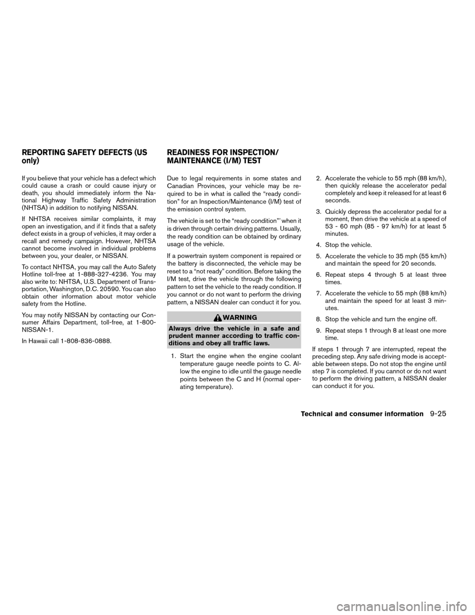 NISSAN FRONTIER 2004 D22 / 1.G Owners Manual If you believe that your vehicle has a defect which
could cause a crash or could cause injury or
death, you should immediately inform the Na-
tional Highway Traffic Safety Administration
(NHTSA) in ad