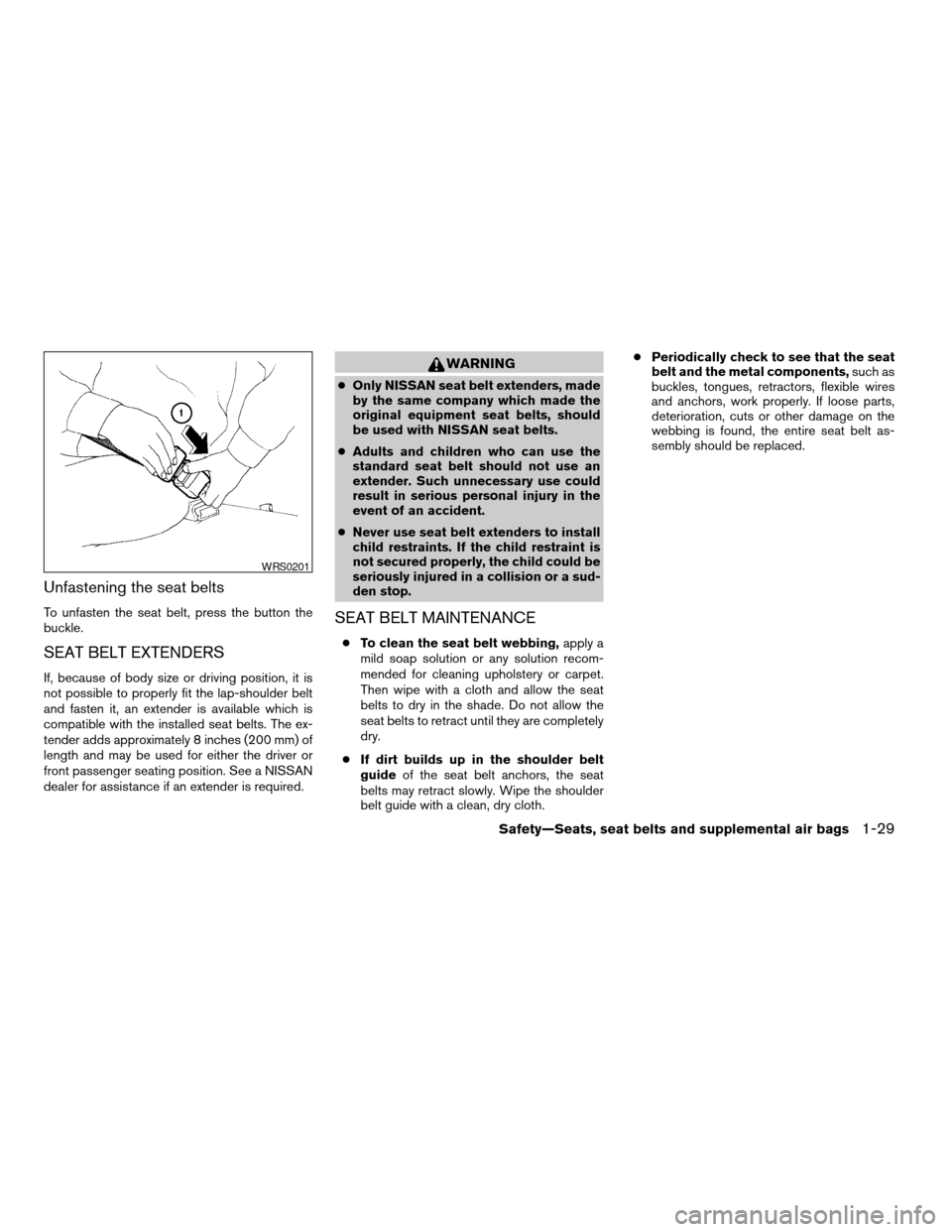 NISSAN FRONTIER 2004 D22 / 1.G Owners Manual Unfastening the seat belts
To unfasten the seat belt, press the button the
buckle.
SEAT BELT EXTENDERS
If, because of body size or driving position, it is
not possible to properly fit the lap-shoulder
