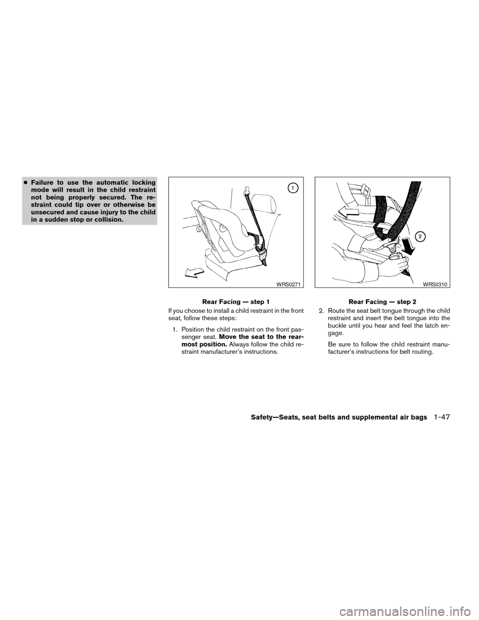 NISSAN FRONTIER 2004 D22 / 1.G Owners Manual cFailure to use the automatic locking
mode will result in the child restraint
not being properly secured. The re-
straint could tip over or otherwise be
unsecured and cause injury to the child
in a su