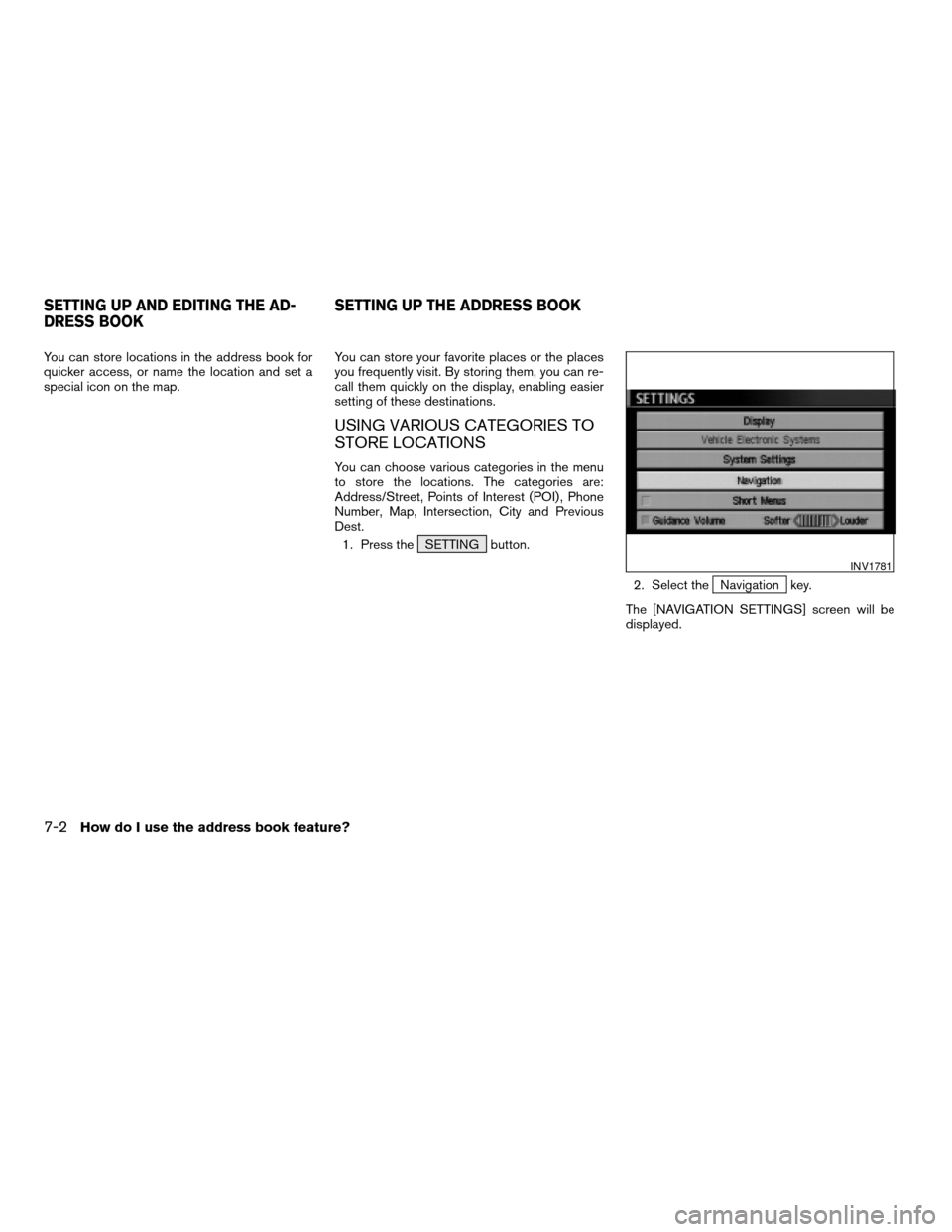 NISSAN MAXIMA 2004 A34 / 6.G Navigation Manual You can store locations in the address book for
quicker access, or name the location and set a
special icon on the map.You can store your favorite places or the places
you frequently visit. By storing