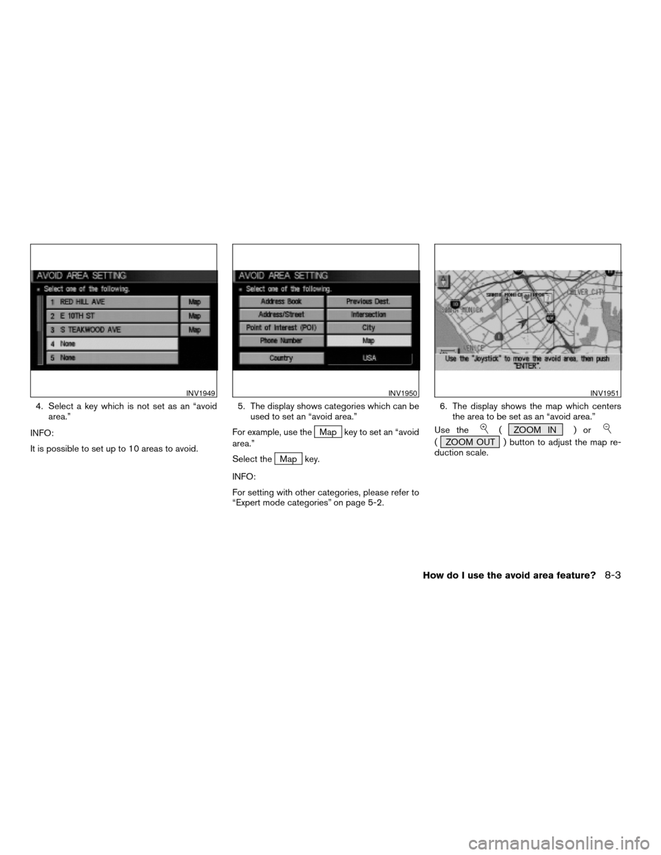 NISSAN MAXIMA 2004 A34 / 6.G Navigation Manual 4. Select a key which is not set as an “avoid
area.”
INFO:
It is possible to set up to 10 areas to avoid.5. The display shows categories which can be
used to set an “avoid area.”
For example, 