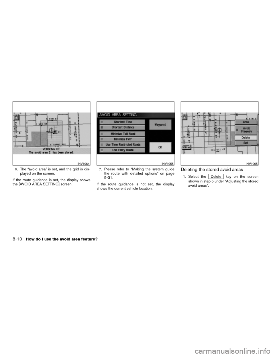 NISSAN MAXIMA 2004 A34 / 6.G Navigation Manual 6. The “avoid area” is set, and the grid is dis-
played on the screen.
If the route guidance is set, the display shows
the [AVOID AREA SETTING] screen.7. Please refer to “Making the system guide
