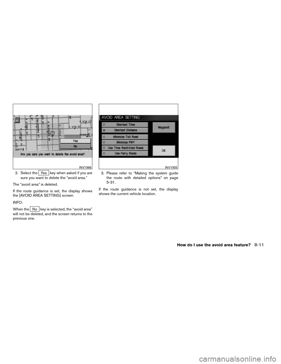 NISSAN MAXIMA 2004 A34 / 6.G Navigation Manual 2. Select theYes key when asked if you are
sure you want to delete the “avoid area.”
The “avoid area” is deleted.
If the route guidance is set, the display shows
the [AVOID AREA SETTING] scree