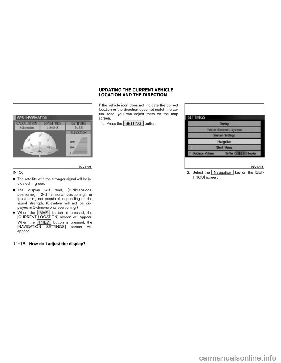 NISSAN MAXIMA 2004 A34 / 6.G Navigation Manual INFO:
cThe satellite with the stronger signal will be in-
dicated in green.
cThe display will read, [3-dimensional
positioning], [2-dimensional positioning], or
[positioning not possible], depending o