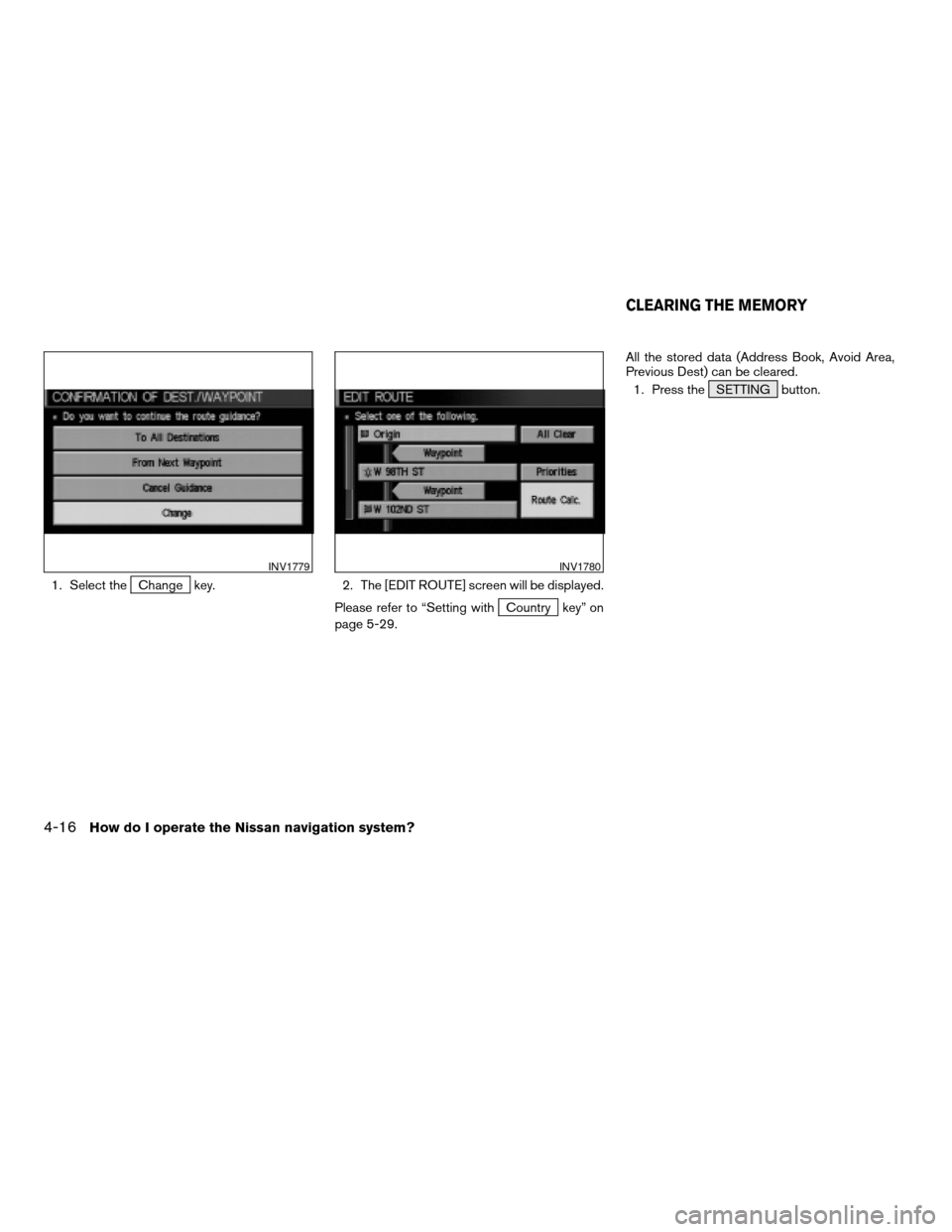 NISSAN MAXIMA 2004 A34 / 6.G Navigation Manual 1. Select theChange key. 2. The [EDIT ROUTE] screen will be displayed.
Please refer to “Setting with
Country key” on
page 5-29.All the stored data (Address Book, Avoid Area,
Previous Dest) can be 