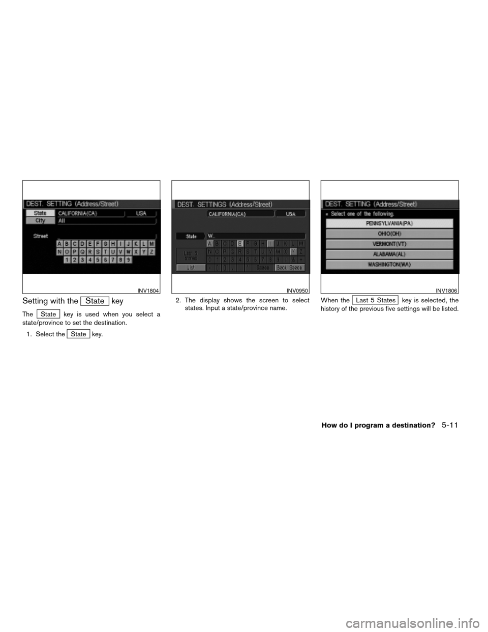 NISSAN MAXIMA 2004 A34 / 6.G Navigation Manual Setting with theState key
TheState key is used when you select a
state/province to set the destination.
1. Select the
State key.2. The display shows the screen to select
states. Input a state/province