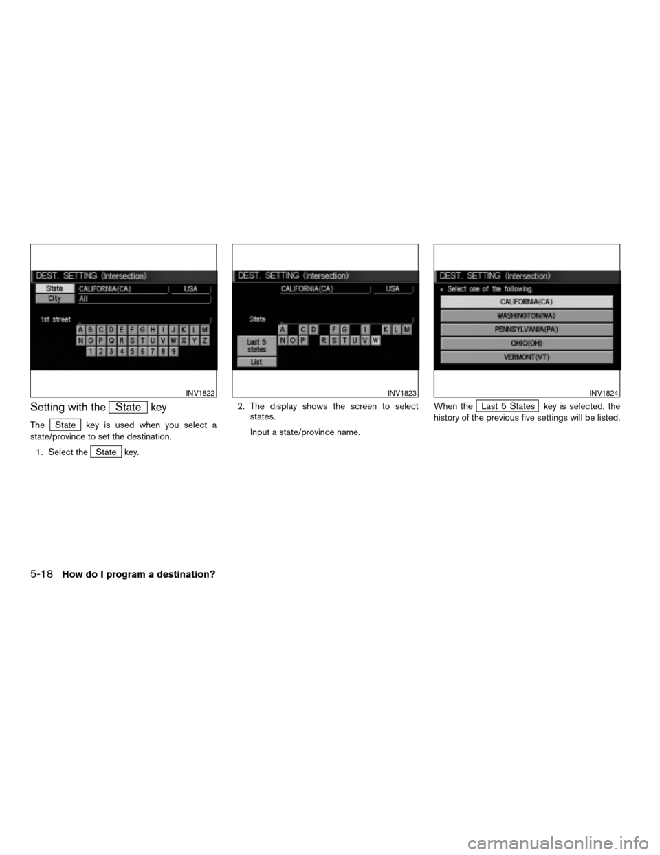 NISSAN MAXIMA 2004 A34 / 6.G Navigation Manual Setting with theState key
TheState key is used when you select a
state/province to set the destination.
1. Select the
State key.2. The display shows the screen to select
states.
Input a state/province