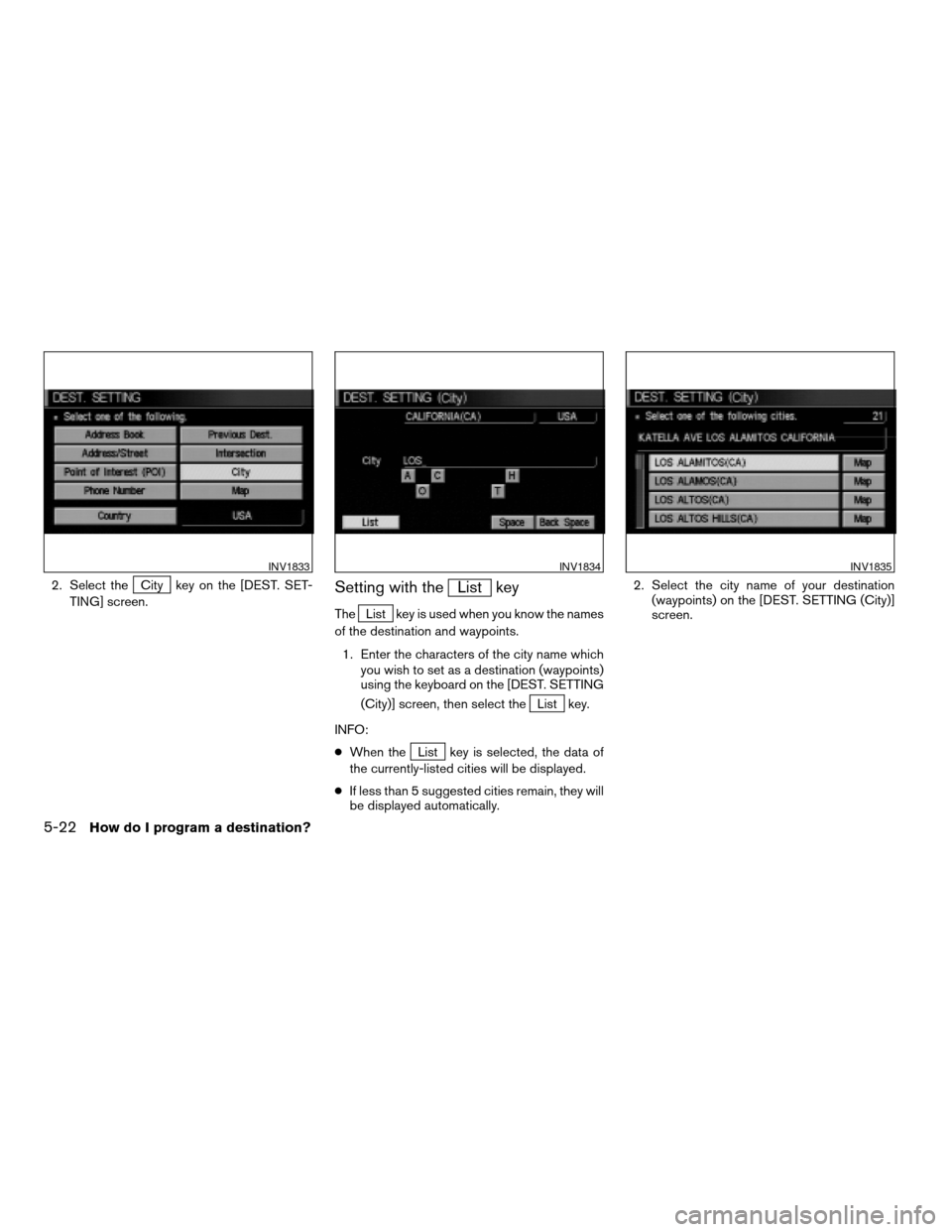 NISSAN MAXIMA 2004 A34 / 6.G Navigation Manual 2. Select theCity key on the [DEST. SET-
TING] screen.Setting with theList key
TheList key is used when you know the names
of the destination and waypoints.
1. Enter the characters of the city name wh