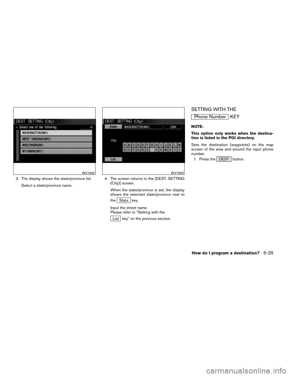 NISSAN MAXIMA 2004 A34 / 6.G Navigation Manual 3. The display shows the state/province list.
Select a state/province name.4. The screen returns to the [DEST. SETTING
(City)] screen.
When the state/province is set, the display
shows the selected st