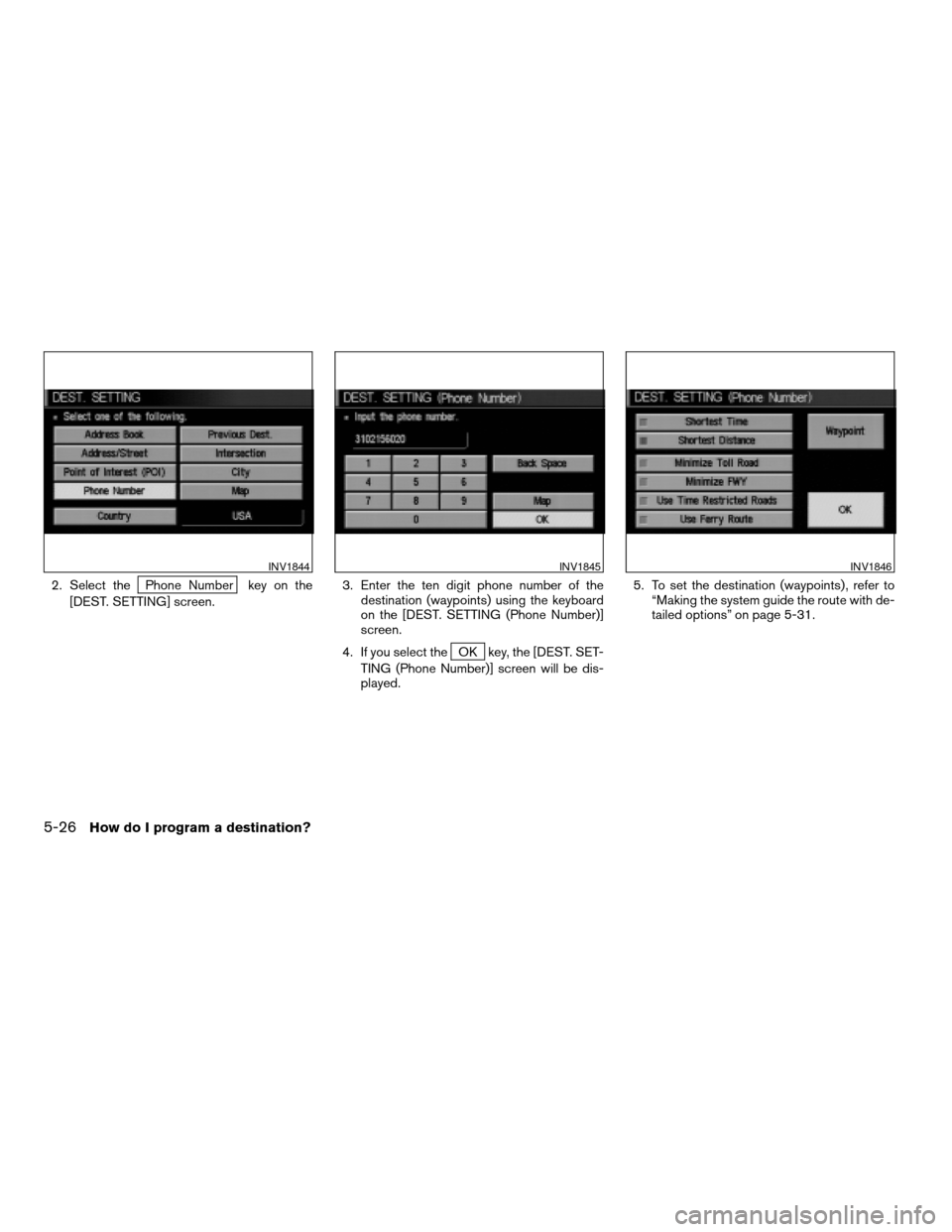 NISSAN MAXIMA 2004 A34 / 6.G Navigation Manual 2. Select thePhone Number key on the
[DEST. SETTING] screen.3. Enter the ten digit phone number of the
destination (waypoints) using the keyboard
on the [DEST. SETTING (Phone Number)]
screen.
4. If yo