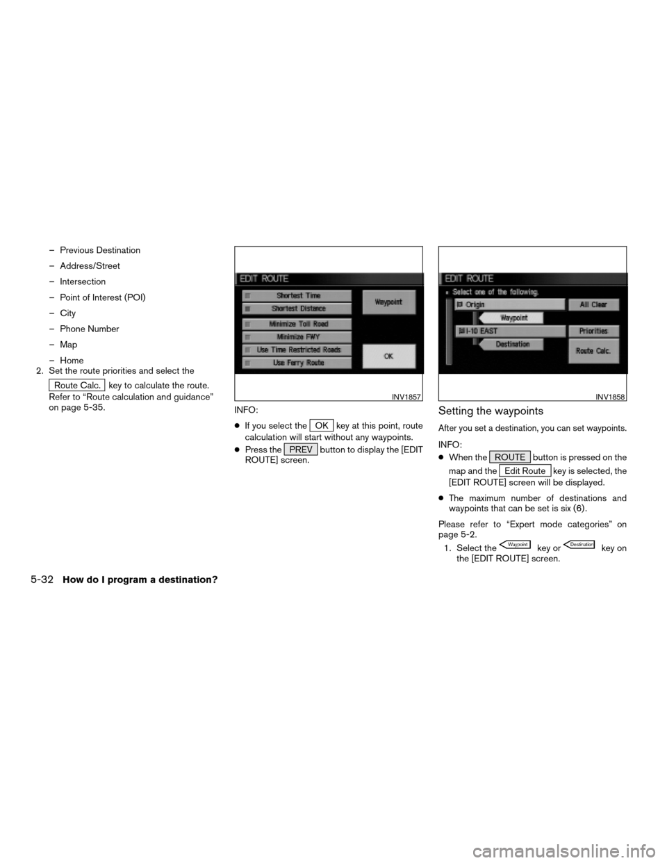 NISSAN MAXIMA 2004 A34 / 6.G Navigation Manual – Previous Destination
– Address/Street
– Intersection
– Point of Interest (POI)
– City
– Phone Number
– Map
– Home
2. Set the route priorities and select the
Route Calc. key to calcul