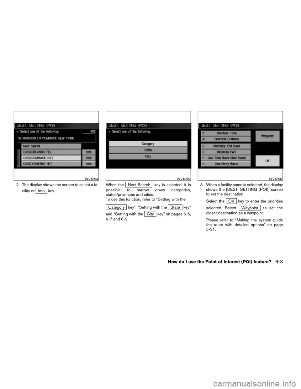NISSAN MAXIMA 2004 A34 / 6.G Navigation Manual 2. The display shows the screen to select a fa-
cility or
Info key.When the
Next Search key is selected, it is
possible to narrow down categories,
states/provinces and cities.
To use this function, re