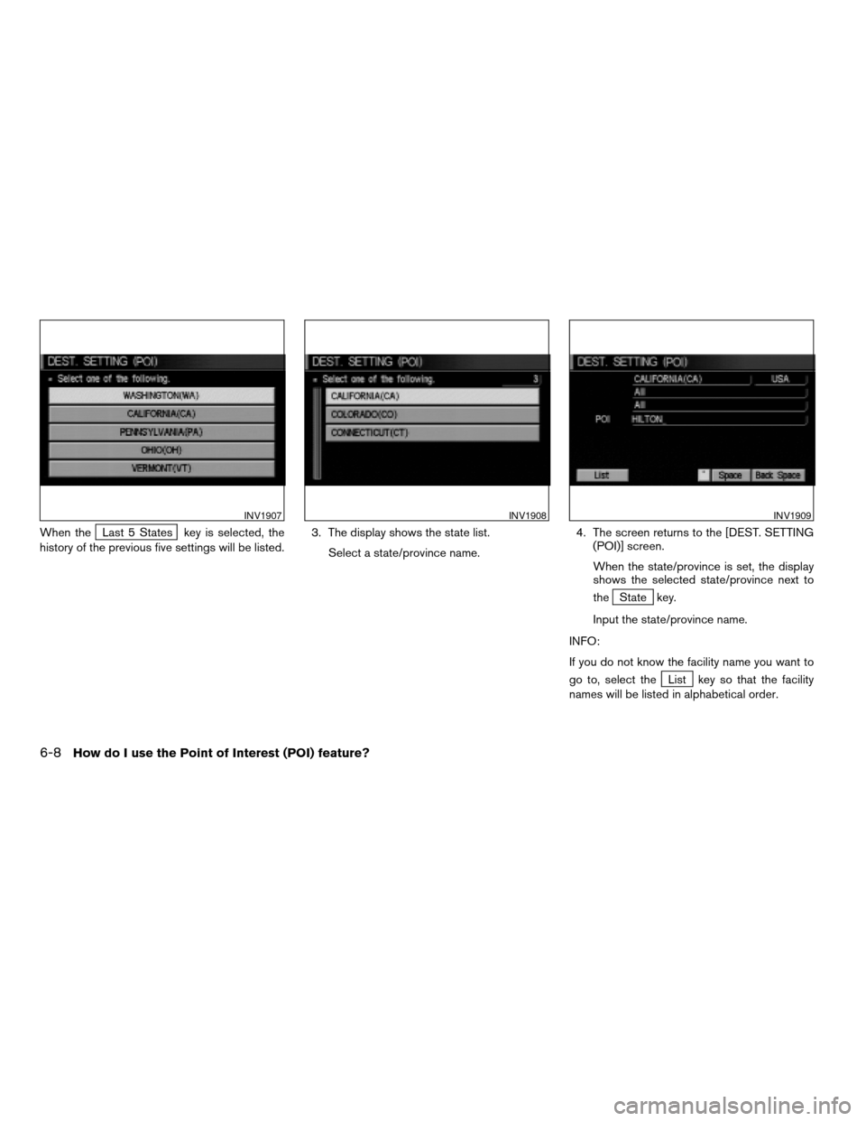NISSAN MAXIMA 2004 A34 / 6.G Navigation Manual When theLast 5 States key is selected, the
history of the previous five settings will be listed.3. The display shows the state list.
Select a state/province name.4. The screen returns to the [DEST. SE