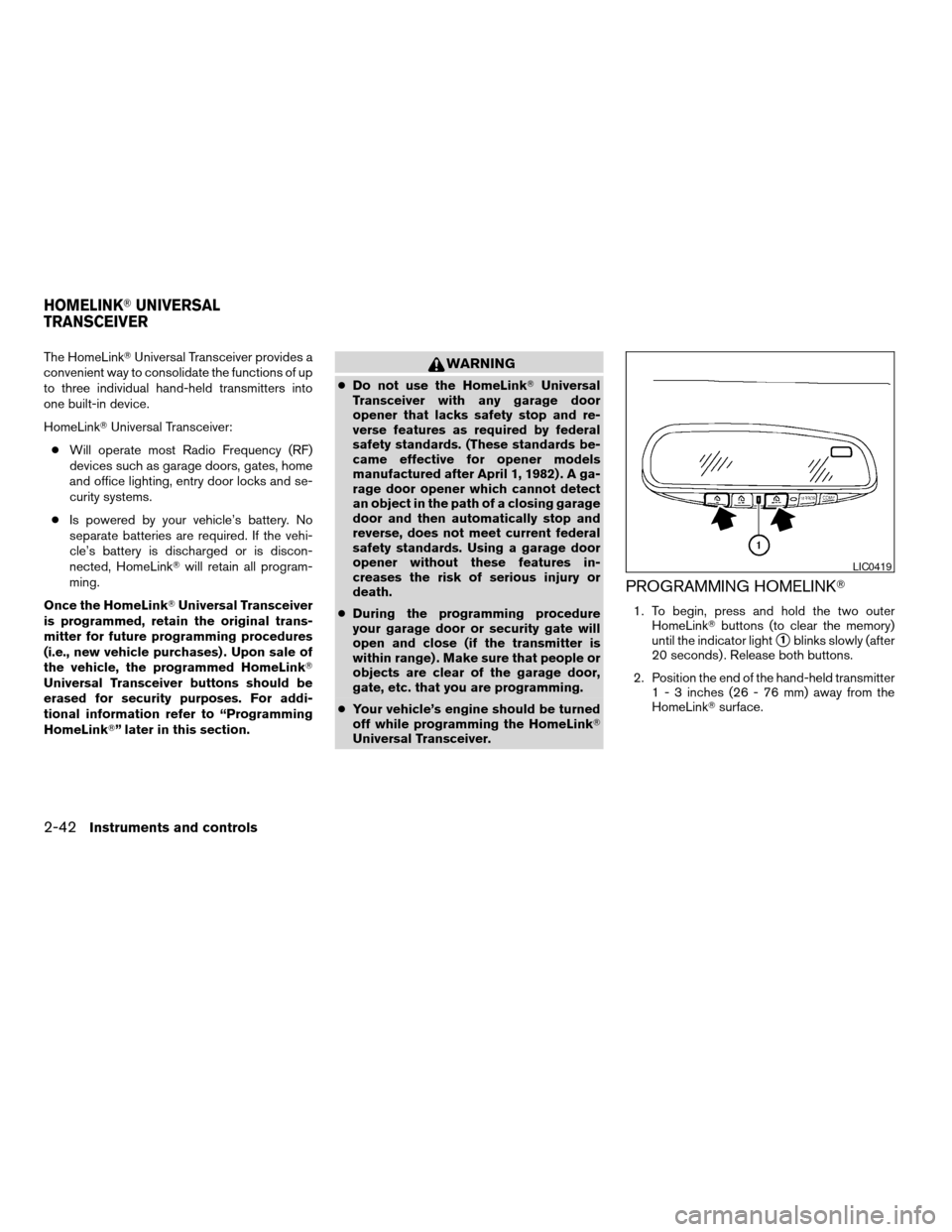 NISSAN MAXIMA 2004 A34 / 6.G Owners Manual The HomeLinkTUniversal Transceiver provides a
convenient way to consolidate the functions of up
to three individual hand-held transmitters into
one built-in device.
HomeLinkTUniversal Transceiver:
cWi