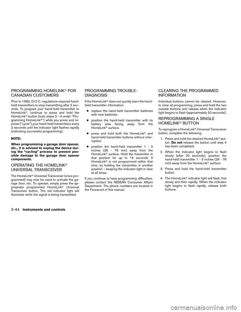 NISSAN MAXIMA 2004 A34 / 6.G Owners Manual PROGRAMMING HOMELINKTFOR
CANADIAN CUSTOMERS
Prior to 1992, D.O.C. regulations required hand-
held transmitters to stop transmitting after 2 sec-
onds. To program your hand-held transmitter to
HomeLink