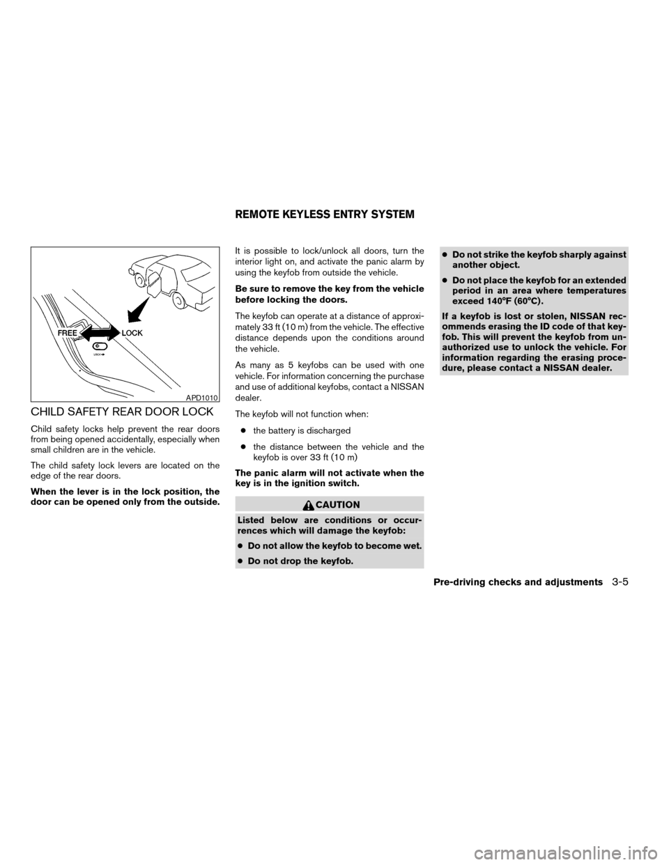 NISSAN MAXIMA 2004 A34 / 6.G Owners Manual CHILD SAFETY REAR DOOR LOCK
Child safety locks help prevent the rear doors
from being opened accidentally, especially when
small children are in the vehicle.
The child safety lock levers are located o