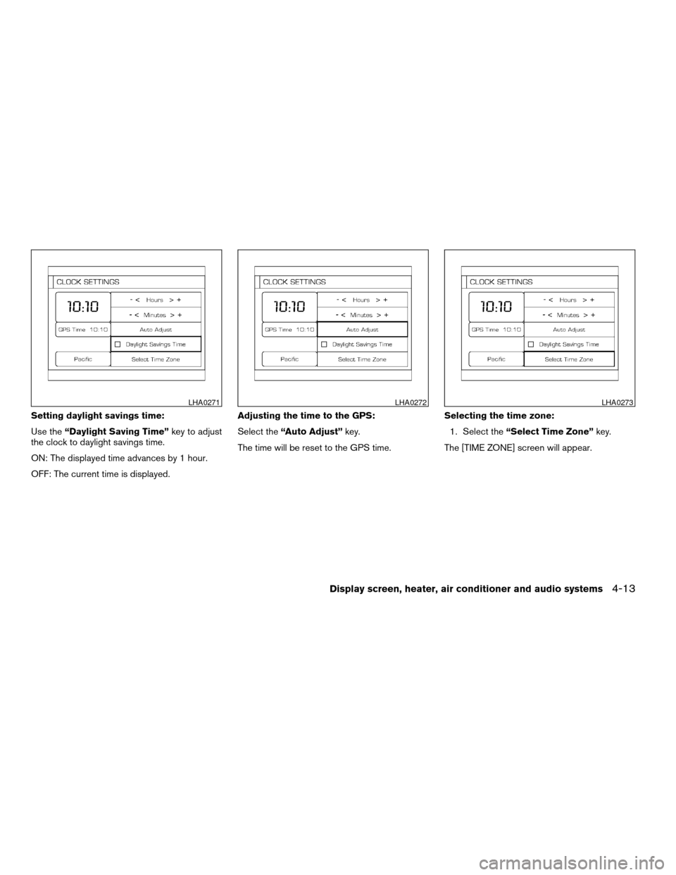 NISSAN MAXIMA 2004 A34 / 6.G Owners Manual Setting daylight savings time:
Use the“Daylight Saving Time”key to adjust
the clock to daylight savings time.
ON: The displayed time advances by 1 hour.
OFF: The current time is displayed.Adjustin