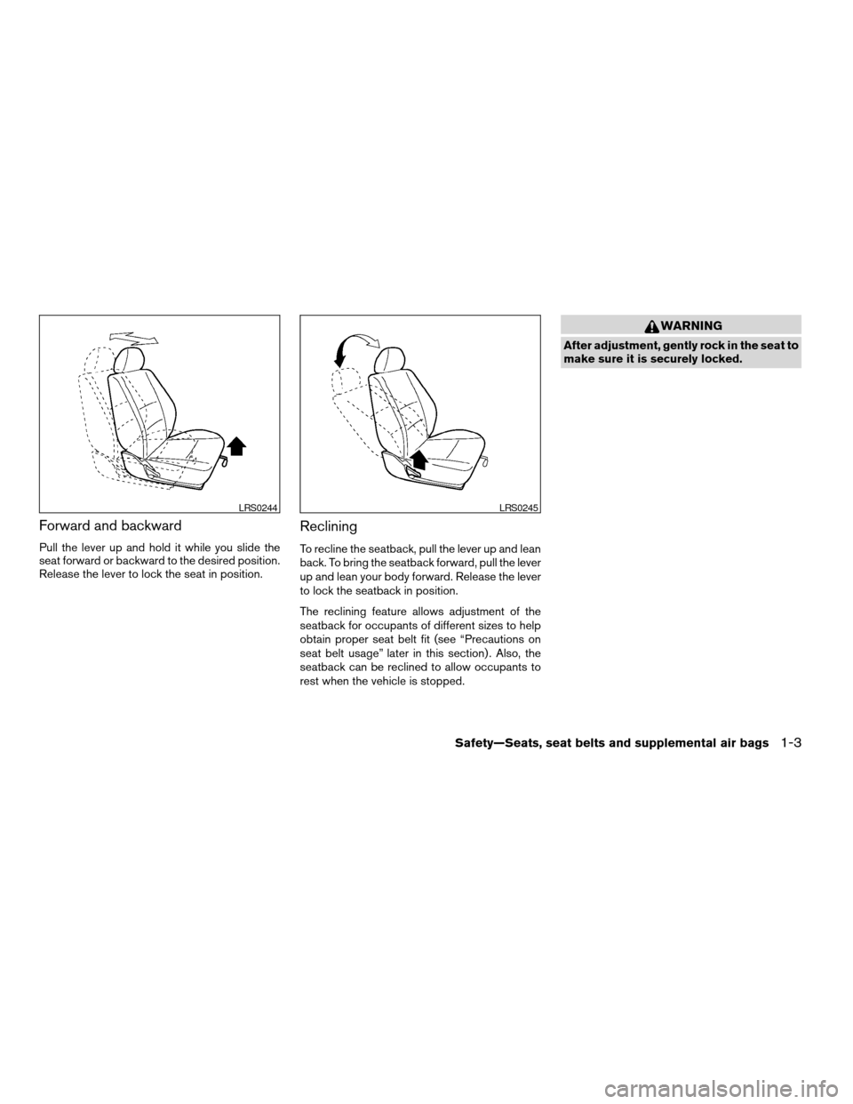 NISSAN MAXIMA 2004 A34 / 6.G Owners Manual Forward and backward
Pull the lever up and hold it while you slide the
seat forward or backward to the desired position.
Release the lever to lock the seat in position.
Reclining
To recline the seatba