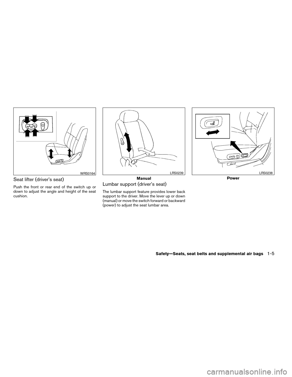 NISSAN MAXIMA 2004 A34 / 6.G Owners Manual Seat lifter (driver’s seat)
Push the front or rear end of the switch up or
down to adjust the angle and height of the seat
cushion.Lumbar support (driver’s seat)
The lumbar support feature provide