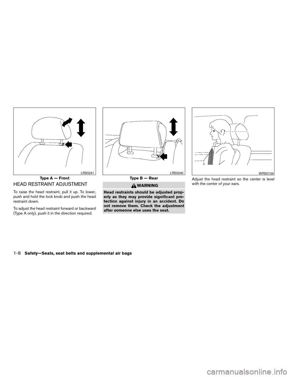 NISSAN MAXIMA 2004 A34 / 6.G Owners Manual HEAD RESTRAINT ADJUSTMENT
To raise the head restraint, pull it up. To lower,
push and hold the lock knob and push the head
restraint down.
To adjust the head restraint forward or backward
(Type A only